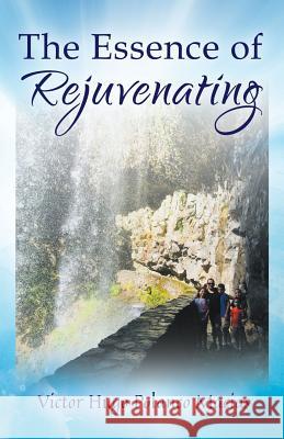 The Essence of Rejuvenating Victor Hugo Polanco Macias 9781977204240
