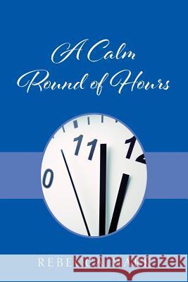 A Calm Round of Hours Rebecca Mark 9781977204462 Outskirts Press