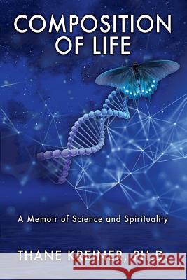 Composition of Life: A Memoir of Science and Spirituality Thane Kreiner, PH D 9781977204646 Outskirts Press