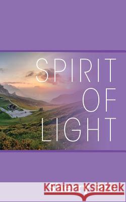 Spirit of Light Sherry Hill 9781977205025 Outskirts Press