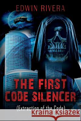 The First Code Silencer: (Extraction of the Code) Edwin Rivera 9781977205148 Outskirts Press