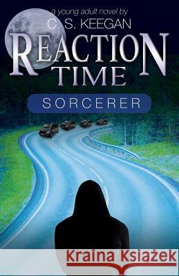 Reaction Time-Sorcerer C. S. Keegan 9781977205230 Outskirts Press