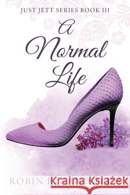 A Normal Life: Just Jett Series Book III Robin R. Randolph 9781977205537 Outskirts Press