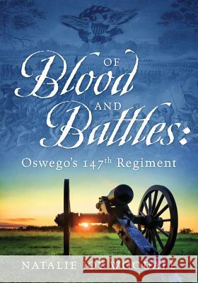 Of Blood and Battles: Oswego's 147th Regiment Natalie Joy Woodall 9781977206183 Outskirts Press