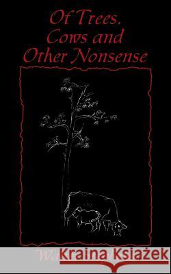 Of Trees, Cows and Other Nonsense Walter Stephens 9781977206268