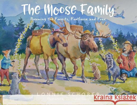 The Moose Family: Roaming the Forests, Footloose and Free Lonnie Schorer 9781977206312 Outskirts Press