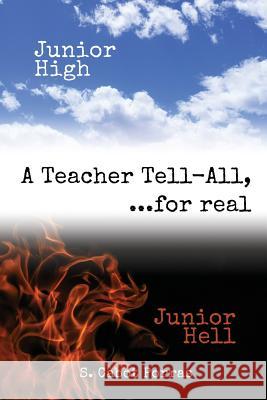 Junior High Junior Hell: A Teacher Tell All, For Real... S Cabot Porras 9781977206374 Outskirts Press