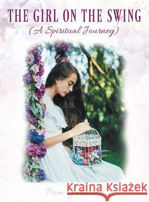 The Girl on the Swing (A Spiritual Journey) Pam Gutierrez 9781977206459