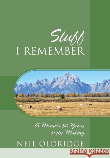 Stuff I Remember: A Memoir 80 Years in the Making Neil Oldridge 9781977206589 Outskirts Press