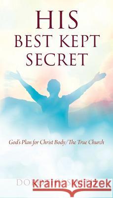His Best Kept Secret: God's Plan for Christ Body/The True Church Dorothy Smith 9781977206886 Outskirts Press
