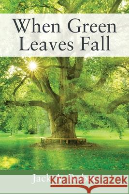 When Green Leaves Fall Jack A Robey 9781977207043 Outskirts Press