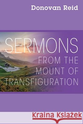 Sermons from the Mount of Transfiguration Donovan Reid 9781977207210