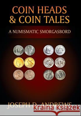 Coin Heads & Coin Tales: A Numismatic Smorgasbord Joseph D. Andrews 9781977207265