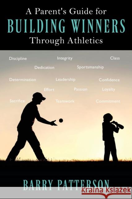 A Parent's Guide for Building Winners Through Athletics Barry Patterson 9781977207418 Outskirts Press