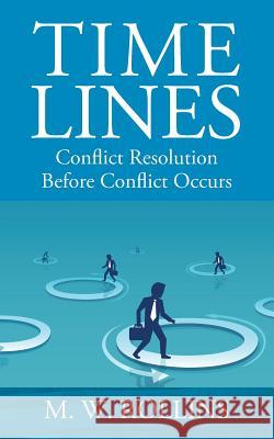 Time Lines: Conflict Resolution Before Conflict Happens M. W. Rollins 9781977207425 Outskirts Press