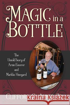 Magic in a Bottle: The Untold Story of Arnie Esterer and Markko Vineyard Clifford G. Anni 9781977207722 Outskirts Press
