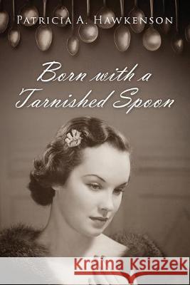 Born with a Tarnished Spoon Patricia A Hawkenson 9781977207999 Outskirts Press