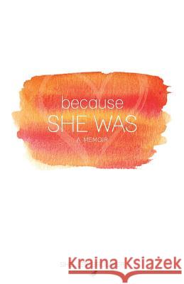 Because She Was: A Memoir Shelley Brouwer 9781977208033 Outskirts Press