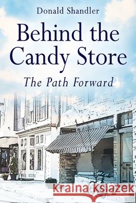 Behind the Candy Store: The Path Forward Donald Shandler 9781977208279