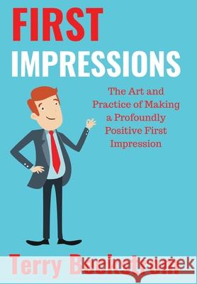 First Impressions: The Art and Practice of Making a Profoundly Positive First Impression Terry Beckstrom 9781977208521 Outskirts Press