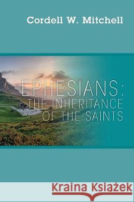 Ephesians: The Inheritance of The Saints Mitchell, Cordell W. 9781977208910 Outskirts Press