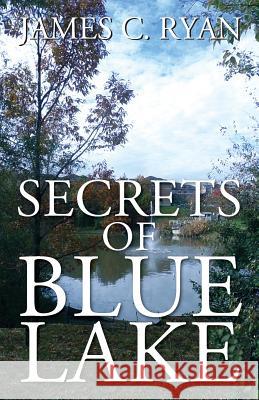 Secrets of Blue Lake James C Ryan 9781977209016 Outskirts Press