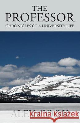 The Professor: Chronicles of a University Life Alex Cook 9781977209146 Outskirts Press