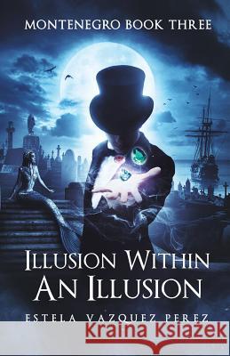 Montenegro Book Three: Illusion Within An Illusion Estela Vazquez Perez 9781977209344 Outskirts Press