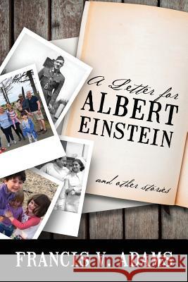A Letter for Albert Einstein: And Other Stories Francis V Adams 9781977209412 Outskirts Press