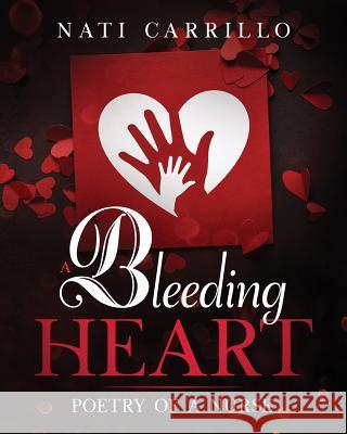 A Bleeding Heart: Poetry of a Nurse Nati Carrillo 9781977210425