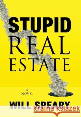 Stupid Real Estate Will Speary 9781977211248 Outskirts Press