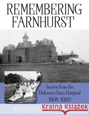 Remembering Farnhurst: Stories from the Delaware State Hospital 1894-1920 Katherine a Dettwyler 9781977212603