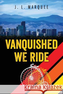 Vanquished We Ride J L Marquee 9781977212771 Outskirts Press