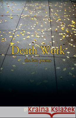 Death Work: the late poems Geoff Peterson 9781977212948