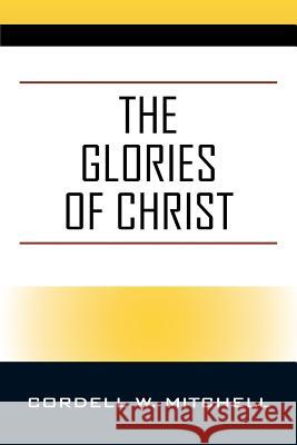 The Glories of Christ Cordell W. Mitchell 9781977213297