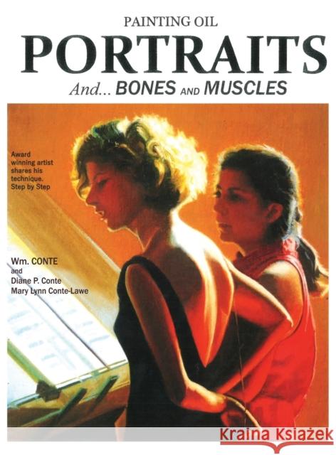 Painting Oil Portraits: And Bones and Muscles Wm Conte Mary Lynn Conte-Lawe Diane Conte 9781977213945