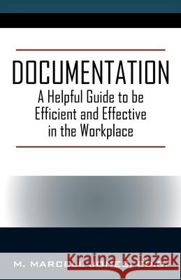 Documentation: A Helpful Guide to be Efficient and Effective in the Workplace Ed D M Marcell Jones 9781977214041 Outskirts Press