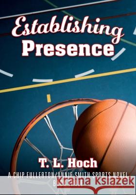 Establishing Presence: A Chip Fullerton / Annie Smith Sports Novel - Book Three T L Hoch 9781977214607 Outskirts Press