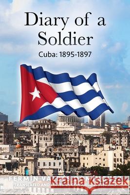 Diary of a Soldier: Cuba: 1895-1897 Fermín Valdés Domíngue, Consuelo E Stebbins 9781977214898 Outskirts Press