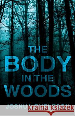 The Body in the Woods Joshua Burleson 9781977214904 Outskirts Press