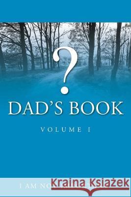 Dad's Book - Volume I I Am Not Important 9781977215666 Outskirts Press