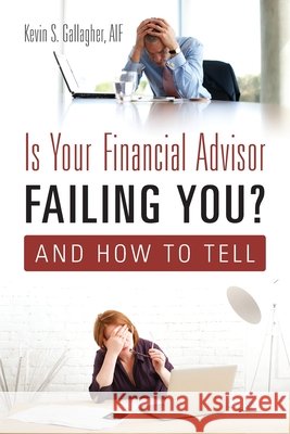 Is Your Financial Advisor Failing You? And How to Tell Aif Kevin S Gallagher 9781977216533