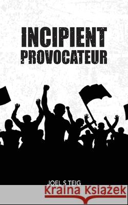 Incipient Provocateur Joel S Teig 9781977216618 Outskirts Press