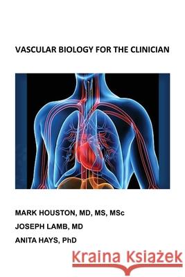 Vascular Biology for the Clinician Mark Houston, Joseph Lamb, Anita Hays 9781977216861