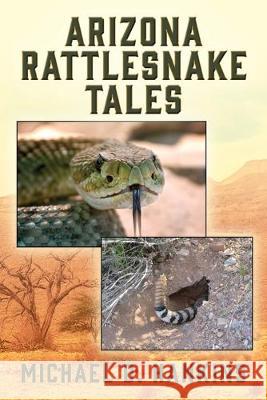 Arizona Rattlesnake Tales Michael D Hankins 9781977216922 Outskirts Press