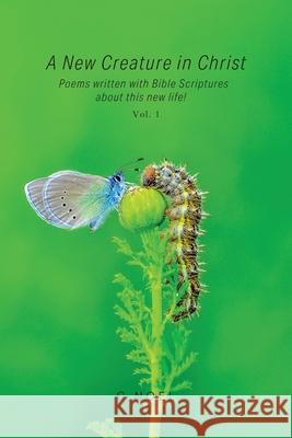 A New Creature in Christ: Poems Written with Bible Scriptures About This New Life! Vol. 1 C Noel 9781977216984 Outskirts Press