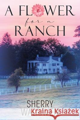A Flower for a Ranch Sherry Walraven 9781977217530
