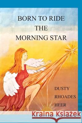 Born To Ride The Morning Star Dusty Rhoades Heer 9781977218056 Outskirts Press