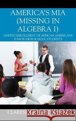 America's MIA (Missing in Algebra I): Limited Enrollment of African Americans Junior High School Students Clarence Johnson, PH D 9781977218506 Outskirts Press