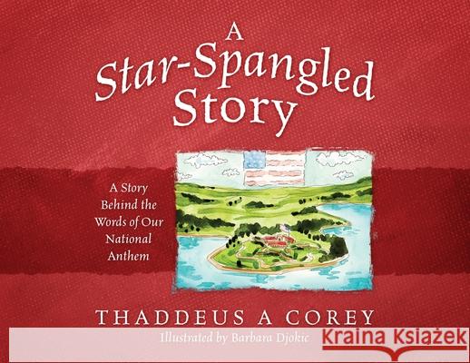A Star-Spangled Story: A Story Behind the Words of Our National Anthem Thaddeus a Corey 9781977218582 Outskirts Press